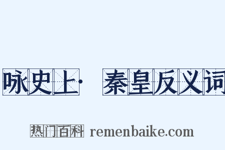 咏史上·秦皇反义词是什么意思的图片